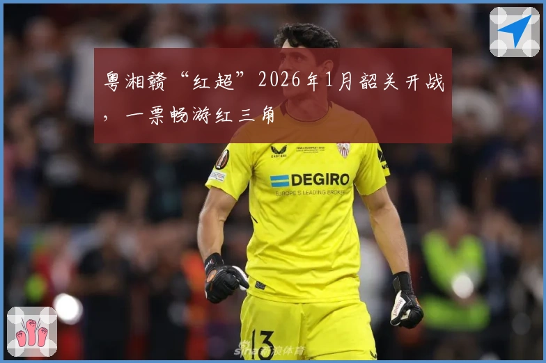 粤湘赣“红超”2026年1月韶关开战，一票畅游红三角