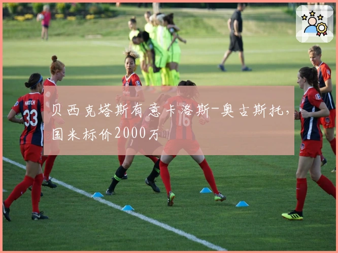 贝西克塔斯有意卡洛斯-奥古斯托，国米标价2000万