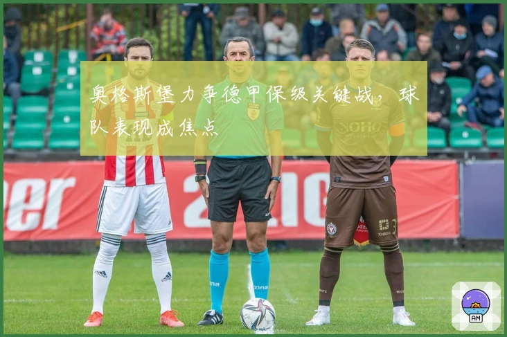 奥格斯堡力争德甲保级关键战,球队表现成焦点