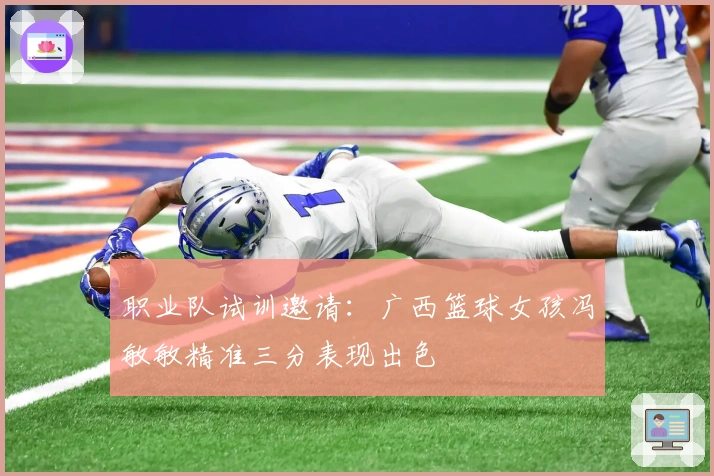 职业队试训邀请：广西篮球女孩冯敏敏精准三分表现出色